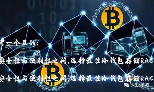 思考一个且的:

在安全性与便利性之间，选择最佳冷钱包存储RACA币

在安全性与便利性之间，选择最佳冷钱包存储RACA币