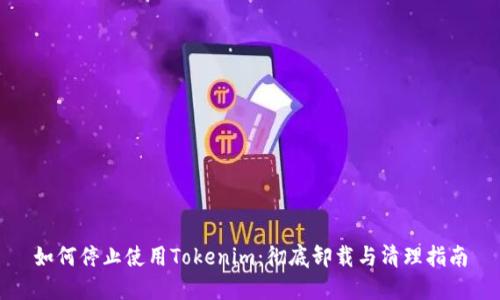 如何停止使用Tokenim：彻底卸载与清理指南