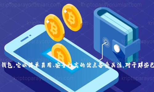 冷钱包简介

冷钱包的出现让许多加密货币投资者看到了安全存储数字资产的希望。冷钱包，不同于热钱包，它不直接连接互联网，因此相对来说安全性更高。Trezor冷钱包作为一款知名的硬件钱包，它以简单易用、安全性高的优点备受关注。对于那些已经几年没有使用过的Trezor冷钱包，许多用户可能会产生疑问，如何重新激活它？它的密钥是否依然可靠？本文将带您深入了解Trezor冷钱包的使用方法、常见问题以及维护技巧。

如何重新激活多年未用的Trezor冷钱包？安全性与使用技巧全解析