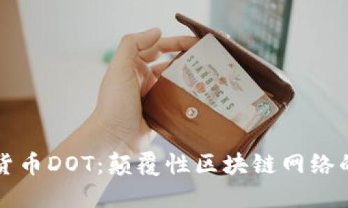 探索加密货币DOT：颠覆性区块链网络的未来潜力