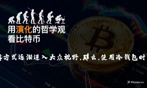 冷钱包不格式化可以吗？深入了解冷钱包的使用与维护

随着区块链技术和加密货币的迅速发展，越来越多的人开始关注数字资产的安全性。在这一过程中，冷钱包作为一种重要的储存方式逐渐进入大众视野。那么，使用冷钱包时不格式化的选择是否合理呢？本文将为您解答这一问题，帮助您更好地理解冷钱包的特点、优势，以及在使用过程中的注意事项。

冷钱包：安全存储数字资产的明智选择