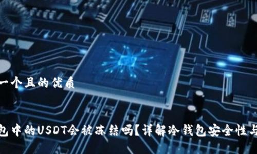 思考一个且的优质

 
冷钱包中的USDT会被冻结吗？详解冷钱包安全性与风险