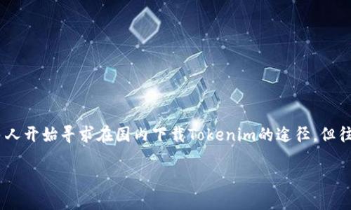 寻找Tokenim下载资源的最佳途径

在近年来，Tokenim作为一款备受瞩目的工具，尤其是在加密货币和区块链技术领域中，吸引了许多用户的关注。许多人开始寻求在国内下载Tokenim的途径，但往往面临信息不全或下载渠道不明的问题。为了帮助用户，我将详细介绍如何在国内找到并下载Tokenim的有效方法。

探索Tokenim：在国内安全下载的最佳指南