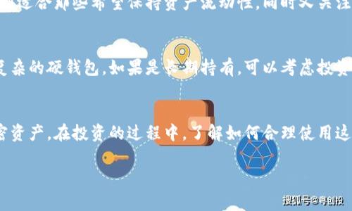 冷钱包和硬钱包是加密货币管理中十分重要的两个概念。随着数字货币的普及，越来越多的人开始关注如何安全地保存他们的资产。为了帮助大家更好地理解这两个术语及其含义，本文将详细介绍冷钱包与硬钱包的定义、特点、适用场景和选择建议。

什么是冷钱包？
冷钱包是一种离线存储加密货币的方式。它不直接连接到互联网，因此能够有效防范黑客攻击和病毒入侵，提供更高的安全性。冷钱包可以是纸质钱包，或是一些专门的储存设备，如USB硬盘或其他类型的离线存储设备。

冷钱包的优缺点
冷钱包的主要优点在于其极高的安全性。由于没有连接互联网，冷钱包能够有效避免网上的各种威胁。同时，冷钱包也不会受到黑客入侵的风险，因此对于长时间存储大额资金的人来说，是一个理想的选择。
然而，冷钱包也并非没有缺点。由于它离线存储，如果用户不注意保管，可能会导致丢失。同时，进行交易的灵活性也相较于热钱包（在线钱包）要低。此外，恢复冷钱包中的资产可能需要更多的技术知识，特别是如果用户没有备份好相关信息的话。

什么是硬钱包？
硬钱包是专门设计用于存储加密货币的物理设备。这些设备通常外观像USB闪存驱动器，里面存储有用户的私钥。硬钱包在设计上考虑到了安全性，不仅能够离线存储资产，还提供了多种安全机制，比如PIN码保护和双重认证。

硬钱包的优缺点
硬钱包的优点在于其用户友好性和安全性。相比于纸钱包，硬钱包不仅防潮、防火，还通常拥有便捷的用户界面，可以轻松进行加密货币的发送和接收。它结合了离线存储和高安全性的优点，广受用户欢迎。
不过，硬钱包也存在一些缺点。首先，它需要购买，价格相对较高；其次，对于初学者来说，设置和使用也可能有一定的学习曲线。此外，如果用户遗失了硬钱包而没有备份私钥，那么他们可能面临无法找回资产的风险。

冷钱包和硬钱包的适用场景
对于长期投资者，冷钱包提供了一种理想的解决方案。他们通常希望将资金安全存放，以便不被市场波动影响。而硬钱包则适合那些希望保持资产流动性，同时又关注安全性的用户。比如，投资者可能会把大部分资产存放在冷钱包中，定期转移一部分到硬钱包中进行交易。

怎样选择冷钱包和硬钱包？
选择适合自己的冷钱包或硬钱包，首先要根据个人的需求和使用习惯来决定。如果只是偶尔交易，可能不需要一个功能复杂的硬钱包。如果是长期持有，可以考虑投资一些较为成熟的硬钱包品牌，比如Ledger或Trezor等。同时，不论选择哪种存储方式，都要确保备份好私钥，并小心保管。

总结
冷钱包和硬钱包在安全、方便性和存储方式上各有优势。理解它们的特点和适用场景，可以帮助你更好地保护自己的加密资产。在投资的过程中，了解如何合理使用这些工具，是实现资产增值的重要环节。

冷钱包与硬钱包的全面解析