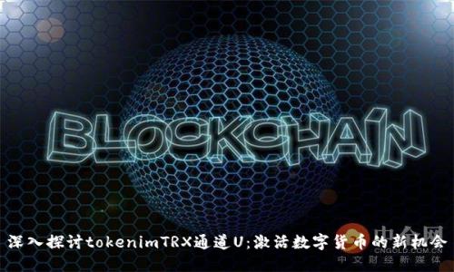 深入探讨tokenimTRX通道U：激活数字货币的新机会