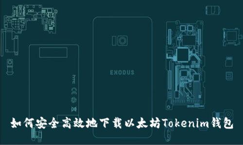 如何安全高效地下载以太坊Tokenim钱包