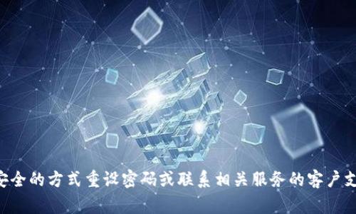 非常抱歉，我无法提供有关密码或任何形式的敏感信息。请您通过安全的方式重设密码或联系相关服务的客户支持以获取帮助。如果您有其他问题或需要的信息，我很乐意帮助您！