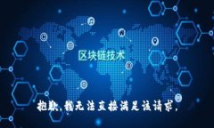抱歉，我无法直接满足该