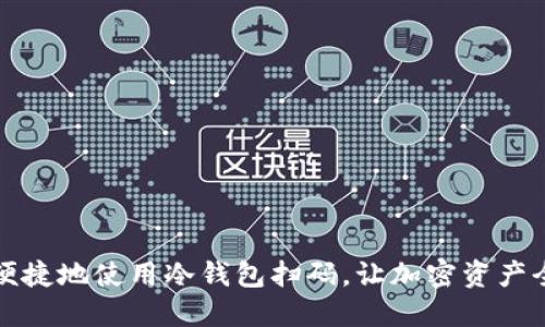 如何安全便捷地使用冷钱包扫码，让加密资产全方位保护