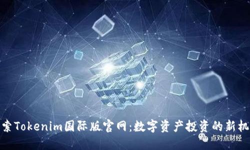 探索Tokenim国际版官网：数字资产投资的新机遇