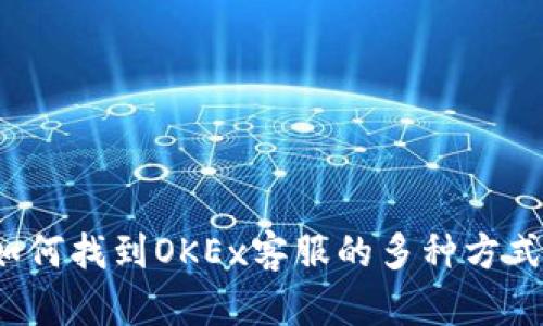 如何找到OKEx客服的多种方式？