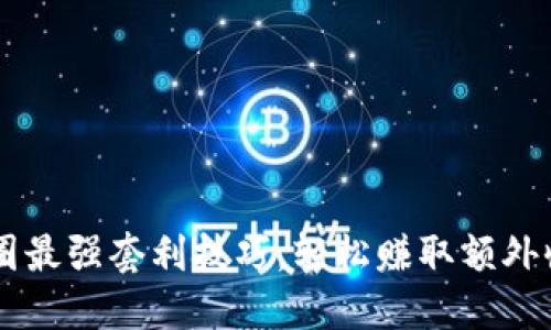 币圈最强套利技巧，轻松赚取额外收益