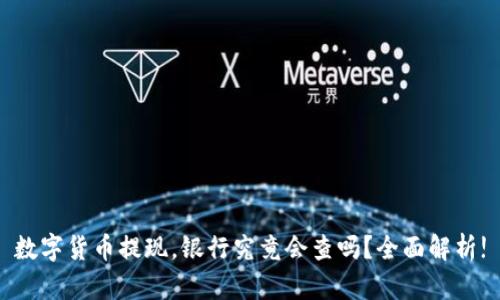数字货币提现，银行究竟会查吗？全面解析!