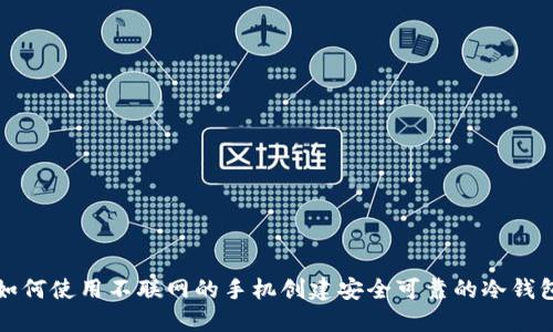 如何使用不联网的手机创建安全可靠的冷钱包
