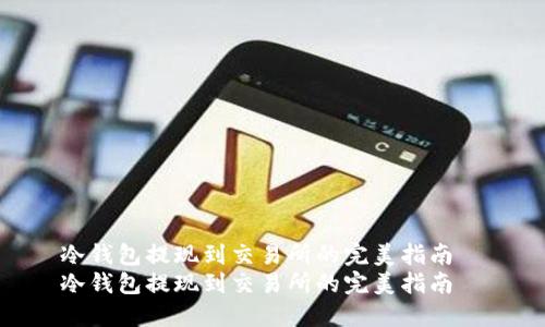冷钱包提现到交易所的完美指南  
冷钱包提现到交易所的完美指南