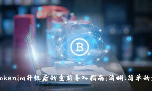 ### Tokenim升级后的重新导入指南：清晰、简单的步骤解读