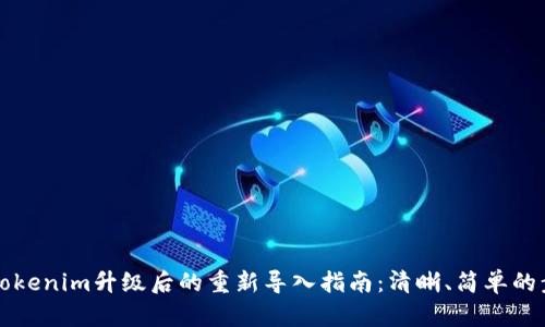 ### Tokenim升级后的重新导入指南：清晰、简单的步骤解读