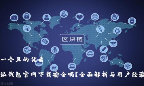 思考一个且的优质

比特派钱包官网下载安全吗？全面解析与用户经验分享