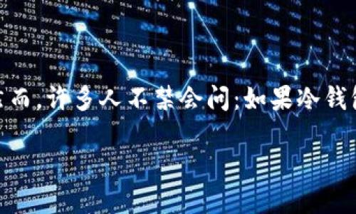 思考一个且的

在现代数字货币的流行中，安全性备受关注。冷钱包作为一种重要的加密货币存储方式，越来越多地被用户所青睐。然而，许多人不禁会问：如果冷钱包的密码丢失或者遗忘，能否找回？这个问题涉及到许多用户的财产安全和心理状态，因此我们来深入讨论这个话题。

冷钱包密码丢失后可以找回？深度解析与解决方案