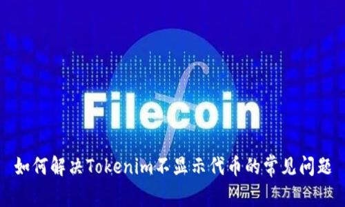 如何解决Tokenim不显示代币的常见问题