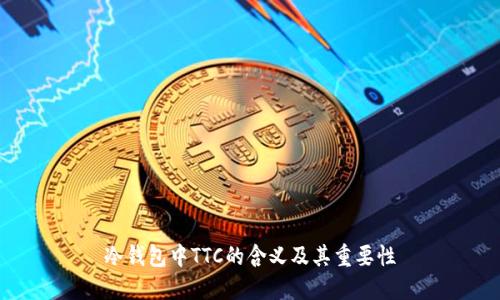 冷钱包中TTC的含义及其重要性