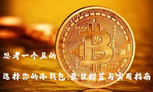 思考一个且的

选择你的冷钱包：最佳推荐与实用指南