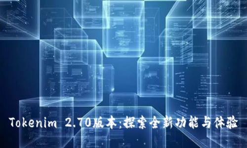 Tokenim 2.70版本：探索全新功能与体验