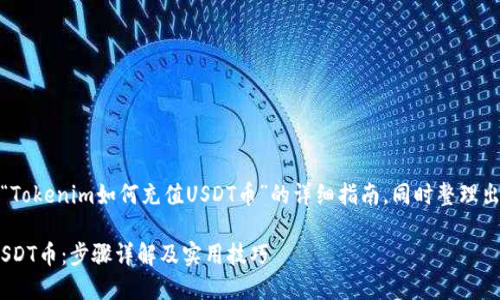 在这里，我将为您提供一个关于“Tokenim如何充值USDT币”的详细指南，同时整理出一个吸引观众的和相关关键词。

如何轻松为Tokenim账户充值USDT币：步骤详解及实用技巧