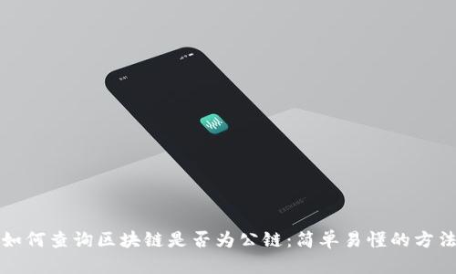 如何查询区块链是否为公链：简单易懂的方法