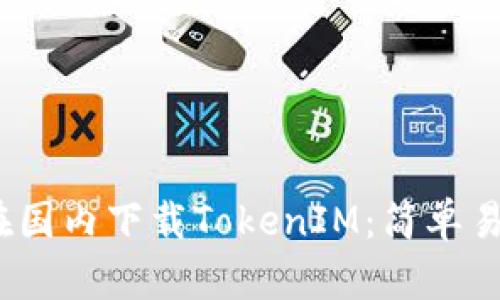 # 如何在国内下载TokenIM：简单易懂的指南