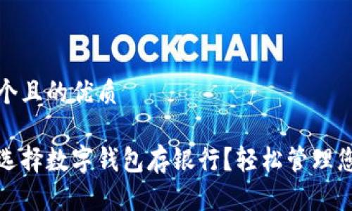 思考一个且的优质  

为什么选择数字钱包存银行？轻松管理您的资金