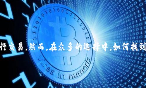 探索最佳虚拟币交易APP：轻松下载，安全高效

随着数字货币的迅猛发展，越来越多的人开始关注虚拟币的投资和交易。为了满足这一需求，各种虚拟币交易应用程序相继推出，让用户能够随时随地进行交易。然而，在众多的选择中，如何找到一款安全、方便、功能齐全的虚拟币APP就成为了一个重要的问题。在这篇文章中，我们将为您推荐一些口碑良好的虚拟币APP，并深入探讨其特点和优势。

顶级虚拟币交易APP推荐：安全、便捷、全面、专业