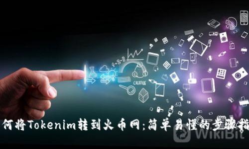 如何将Tokenim转到火币网：简单易懂的步骤指南