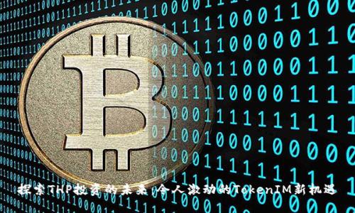 探索THP投资的未来：令人激动的TokenIM新机遇