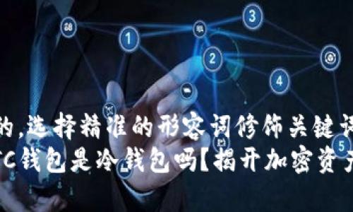思考一个且的，选择精准的形容词修饰关键词  
全面解析：ETC钱包是冷钱包吗？揭开加密资产保管的秘密