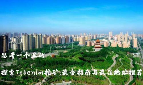 思考一个且的

探索Tokenim挖矿：最全指南与最佳地址推荐