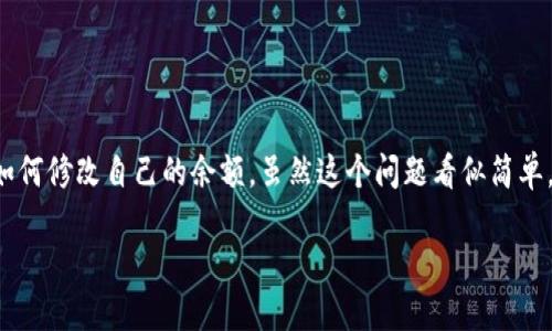 了解Tokenim及其余额修改的方法
在这个数字货币和区块链技术迅猛发展的时代，Tokenim凭借其独特的优势逐渐赢得了用户的青睐。但是，许多新用户常常会遇到一个问题，那就是如何修改自己的余额。虽然这个问题看似简单，但它其实涉及到多个方面，包括用户账户的管理、交易的记录以及如何读取信息等。接下来，我们将详细探讨如何在Tokenim平台上有效地修改余额。

轻松掌握Tokenim余额修改的全面指南
