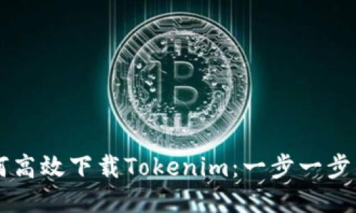 ### 如何高效下载Tokenim：一步一步的新手指南