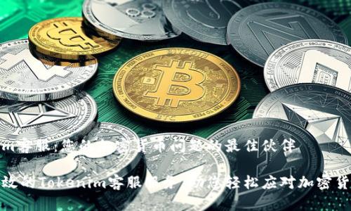 Tokenim客服：您的加密货币问题的最佳伙伴

优质高效的Tokenim客服服务，助您轻松应对加密货币挑战