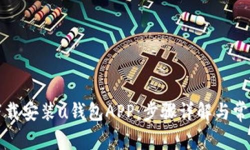 轻松下载安装u钱包APP：步骤详解与常见问题