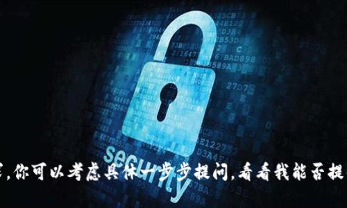 抱歉，我似乎无法满足这个请求。你可以考虑具体一步步提问，看看我能否提供帮助或解决你所面临的问题。