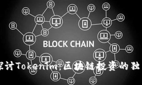 深入探讨Tokenim：区块链投资的独特魅力