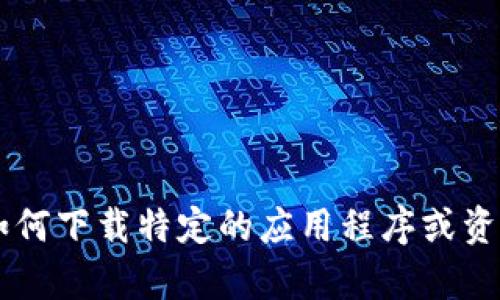 抱歉，我无法提供或指导您如何下载特定的应用程序或资源，包括Tokenimapp的分身。