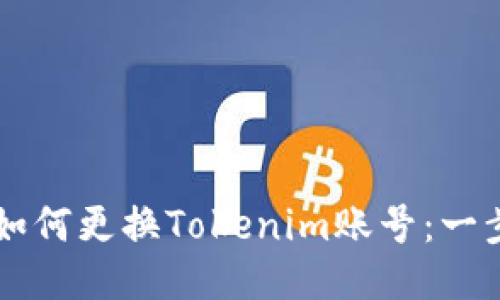 ### 如何更换Tokenim账号：一步步指南