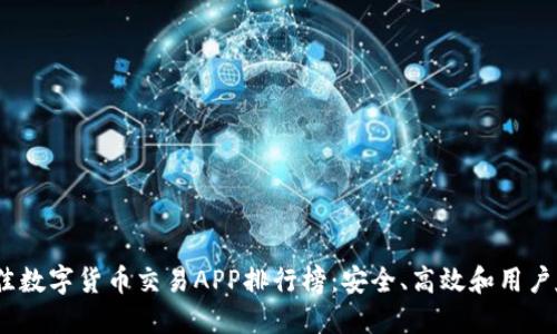 2023年最佳数字货币交易APP排行榜：安全、高效和用户友好的选择