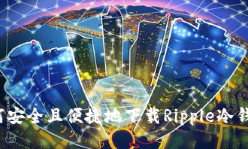 如何安全且便捷地下载Ripple冷钱包？