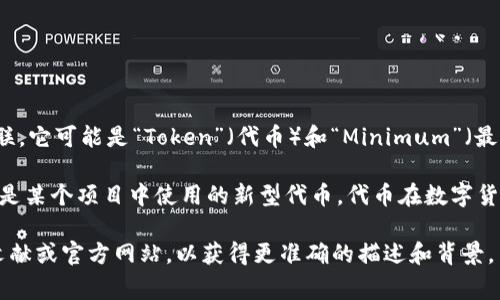 Tokenim 是一个相对新兴的术语，通常与区块链和加密货币相关联。它可能是“Token”（代币）和“Minimum”（最小值）的结合体，但具体含义可能因上下文不同而有所变化。

在区块链领域，