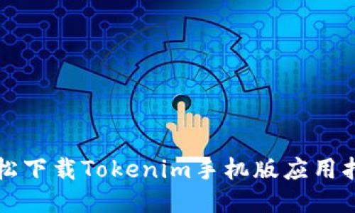 轻松下载Tokenim手机版应用指南