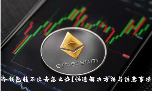 冷钱包转不出去怎么办？快速解决方法与注意事项