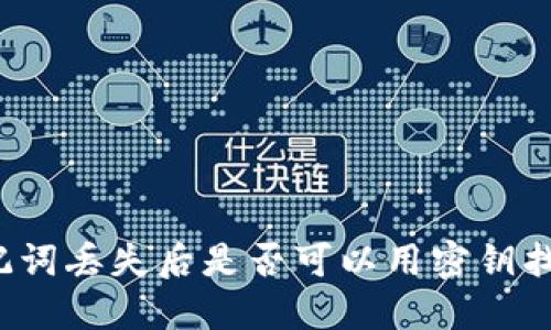 助记词丢失后是否可以用密钥找回？